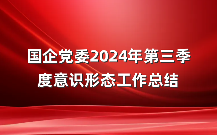 国企党委2024年第三季度意识形态工作总结