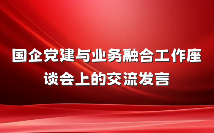 国企党建与业务融合工作座谈会上的交流发言