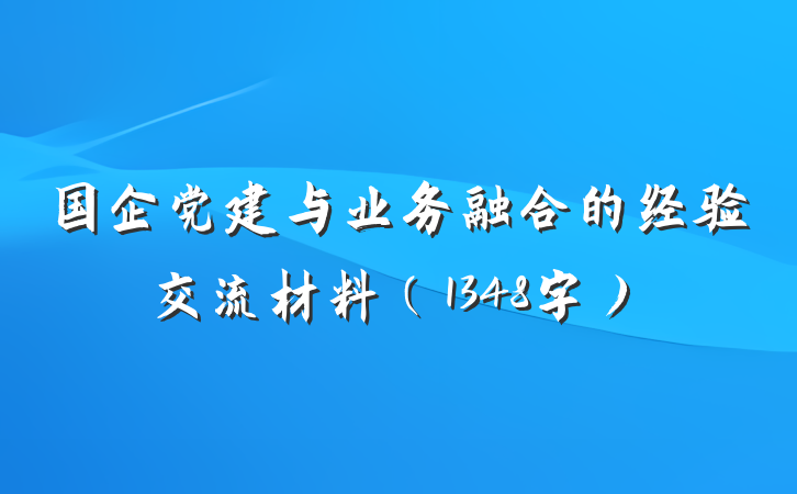 国企党建与业务融合的经验交流材料（1348字）