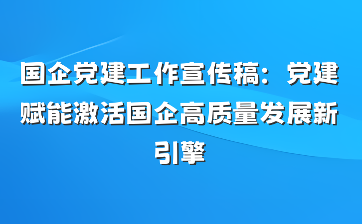 国企党建工作宣传稿：党建赋能激活国企高质量发展新引擎
