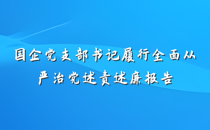 国企党支部书记履行全面从严治党述责述廉报告