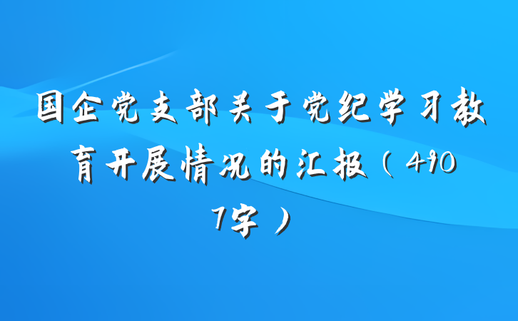 国企党支部关于党纪学习教育开展情况的汇报（4907字）