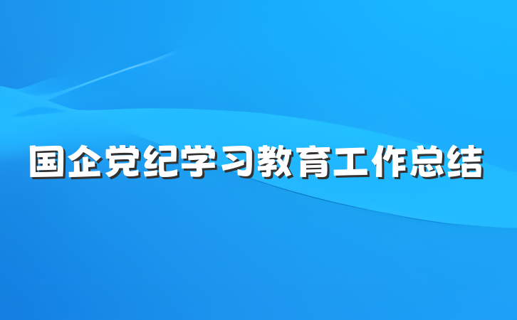 国企党纪学习教育工作总结