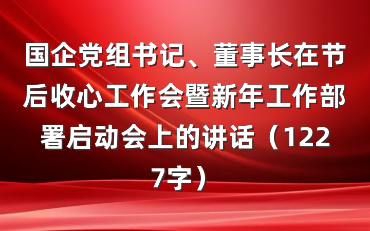 国企党组书记、董事长在节后收心工作会暨新年工作部署启动会上的讲话(1227字)
