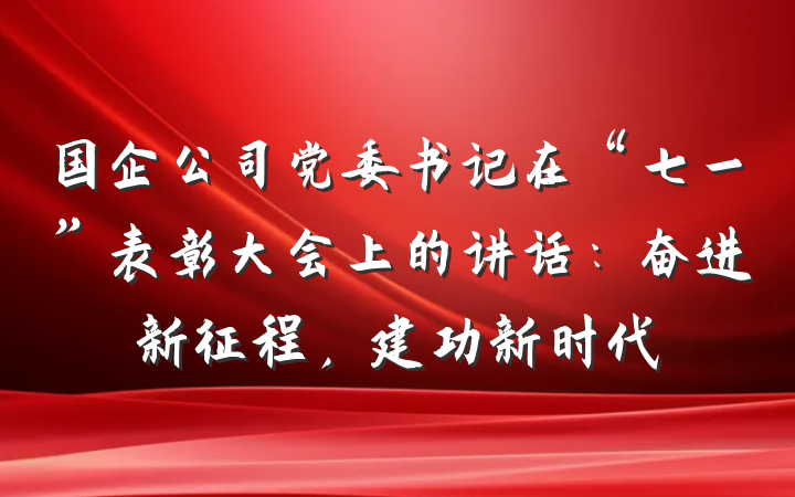 国企公司党委书记在“七一”表彰大会上的讲话：奋进新征程，建功新时代