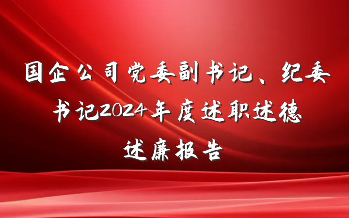 国企公司党委副书记、纪委书记2024年度述职述德述廉报告