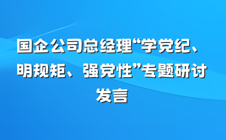 国企公司总经理“学党纪、明规矩、强党性”专题研讨发言