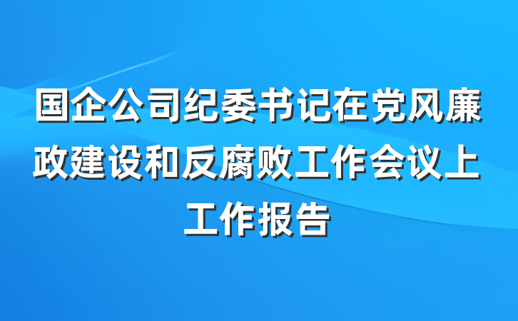 国企公司纪委书记在党风廉政建设和反腐败工作会议上工作报告