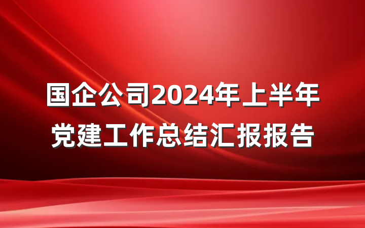 国企公司2024年上半年党建工作总结汇报报告