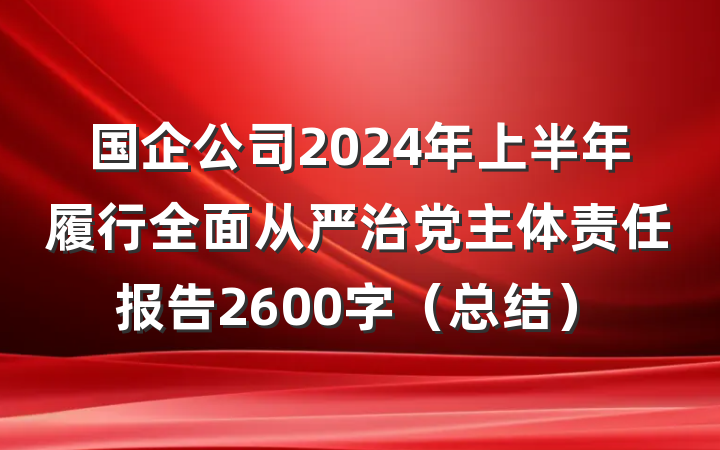 国企公司2024年上半年履行全面从严治党主体责任报告2600字（总结）