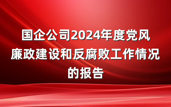国企公司2024年度党风廉政建设和反腐败工作情况的报告