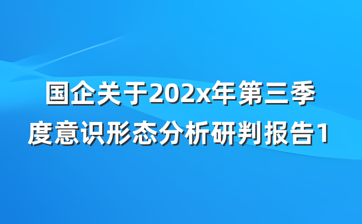 国企关于202x年第三季度意识形态分析研判报告1