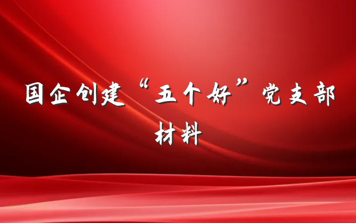 国企创建“五个好”党支部材料