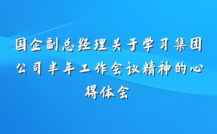国企副总经理关于学习集团公司半年工作会议精神的心得体会
