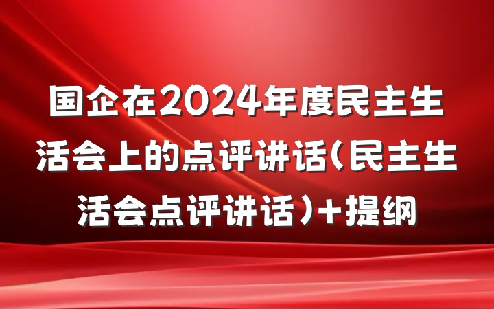 国企在2024年度民主生活会上的点评讲话（民主生活会点评讲话） 提纲