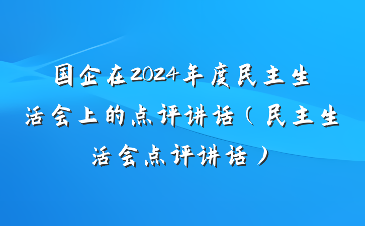 国企在2024年度民主生活会上的点评讲话（民主生活会点评讲话）