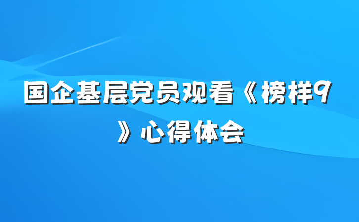 国企基层党员观看《榜样9》心得体会