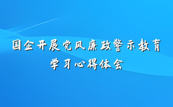 国企开展党风廉政警示教育学习心得体会