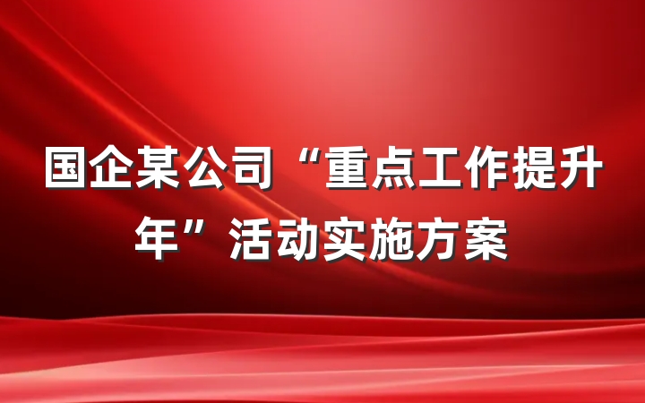 国企某公司“重点工作提升年”活动实施方案