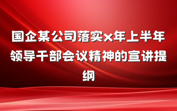 国企某公司落实x年上半年领导干部会议精神的宣讲提纲