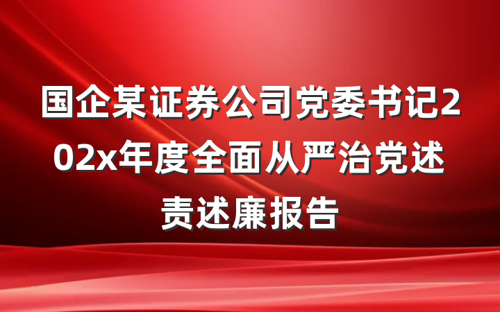 国企某证券公司党委书记202x年度全面从严治党述责述廉报告