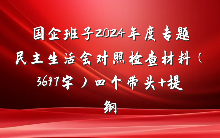 国企班子2024年度专题民主生活会对照检查材料（3697字）四个带头 提纲