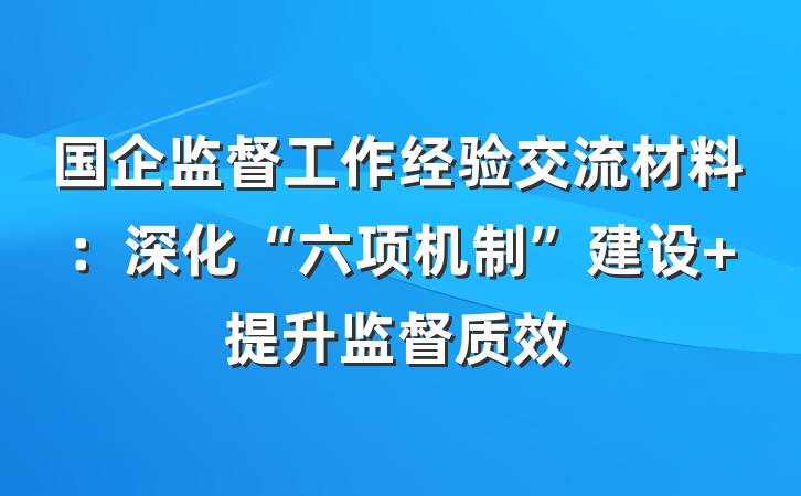 国企监督工作经验交流材料：深化“六项机制”建设 提升监督质效