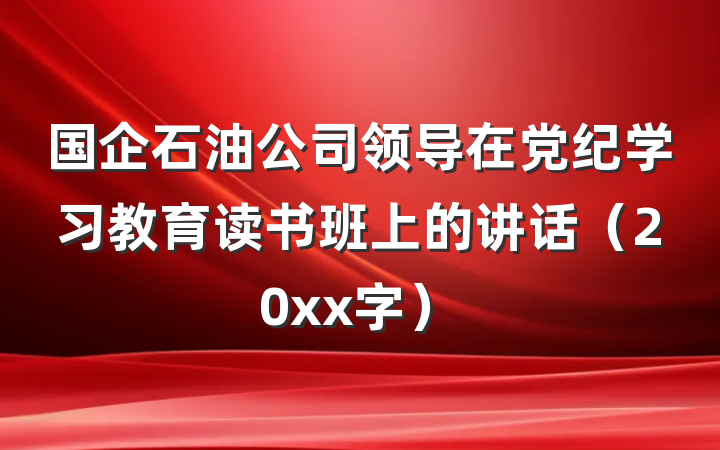 国企石油公司领导在党纪学习教育读书班上的讲话（20xx字）