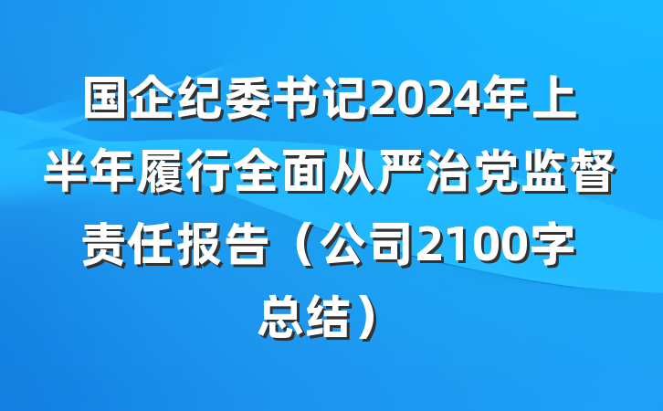 国企纪委书记2024年上半年履行全面从严治党监督责任报告（公司2100字总结）