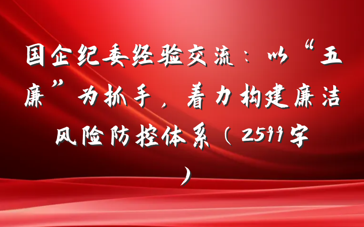 国企纪委经验交流：以“五廉”为抓手，着力构建廉洁风险防控体系（2599字）