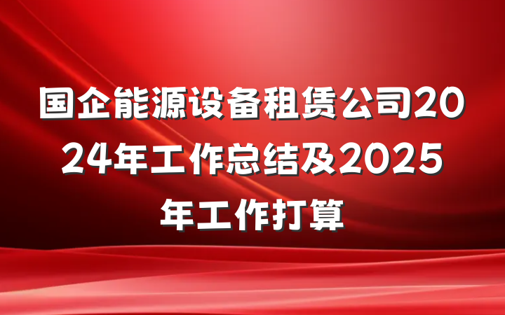 国企能源设备租赁公司2024年工作总结及2025年工作打算