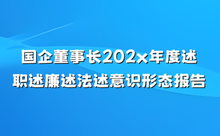 国企董事长202x年度述职述廉述法述意识形态报告
