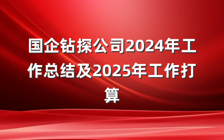 国企钻探公司2024年工作总结及2025年工作打算