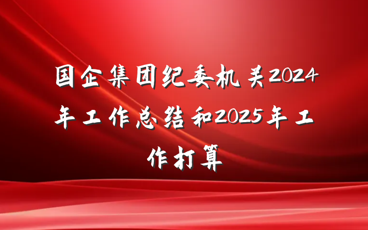 国企集团纪委机关2024年工作总结和2025年工作打算