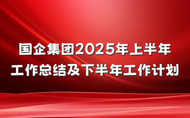 国企集团2025年上半年工作总结及下半年工作计划