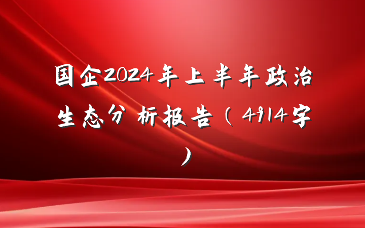 国企2024年上半年政治生态分析报告（4914字）