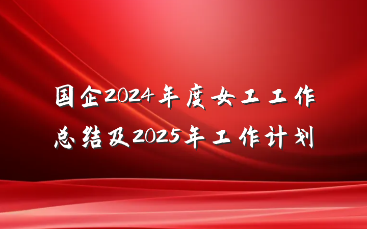 国企2024年度女工工作总结及2025年工作计划