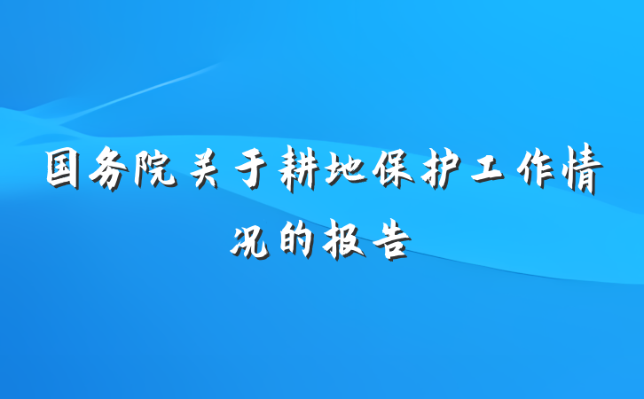 国务院关于耕地保护工作情况的报告