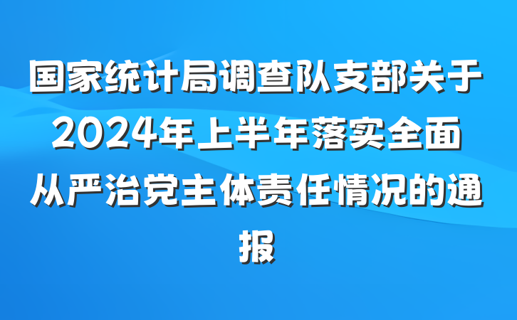 国家统计局调查队支部关于2024年上半年落实全面从严治党主体责任情况的通报
