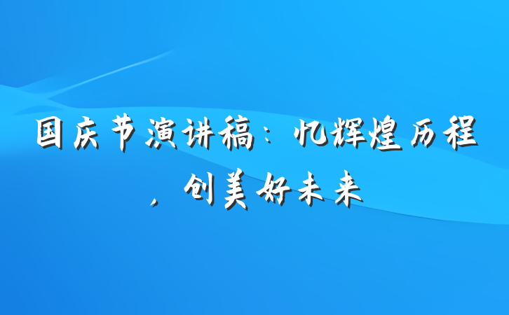 国庆节演讲稿：忆辉煌历程，创美好未来