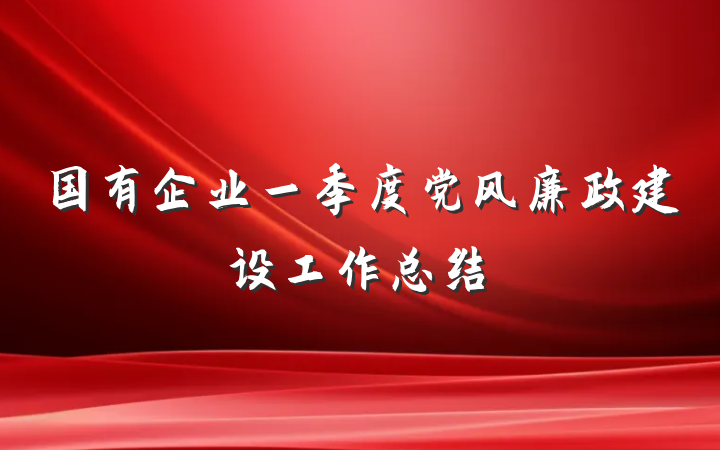 国有企业一季度党风廉政建设工作总结