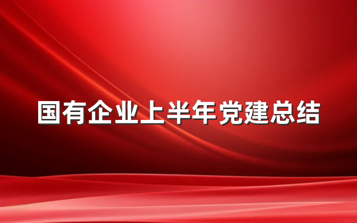 国有企业上半年党建总结