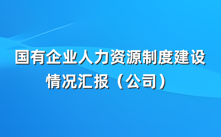 国有企业人力资源制度建设情况汇报（公司）