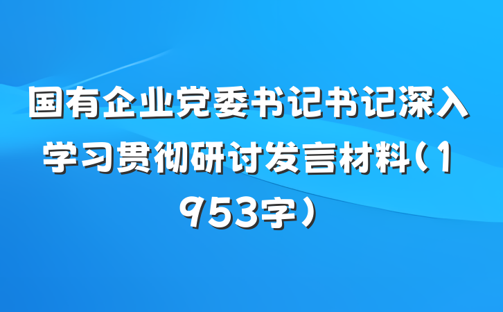国有企业党委书记书记深入学习贯彻研讨发言材料（1953字）
