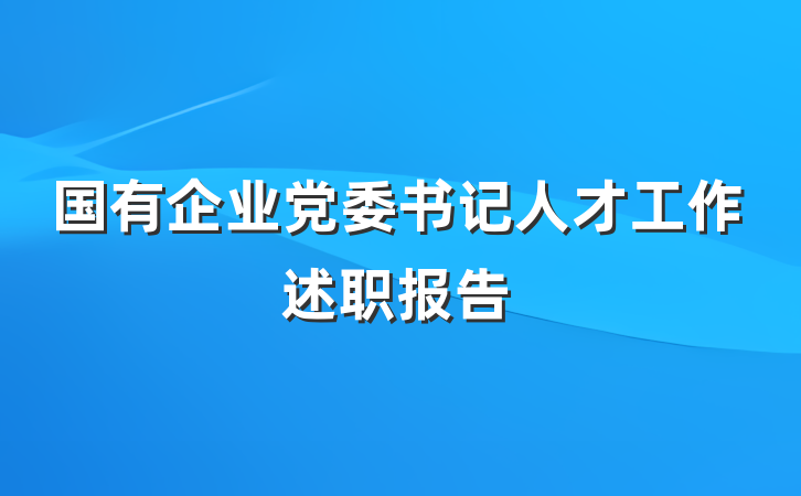 国有企业党委书记人才工作述职报告