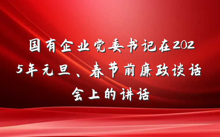 国有企业党委书记在2025年元旦、春节前廉政谈话会上的讲话