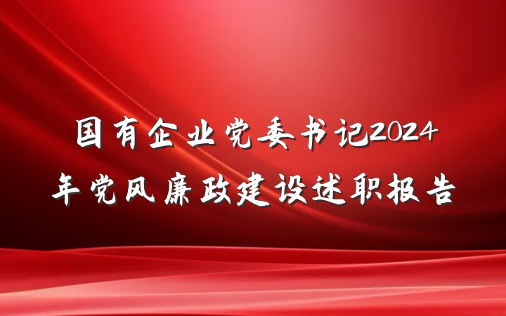 国有企业党委书记2024年党风廉政建设述职报告
