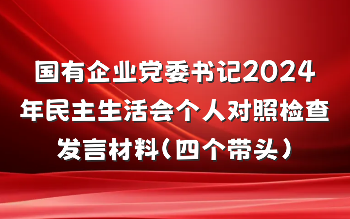 国有企业党委书记2024年民主生活会个人对照检查发言材料（四个带头）