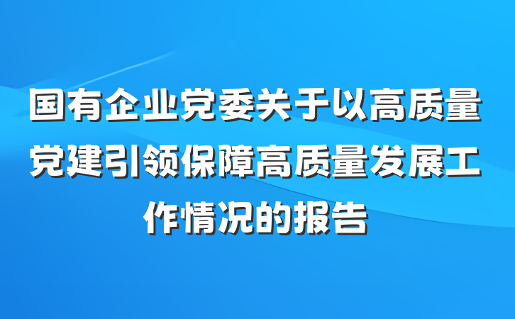 国有企业党委关于以高质量党建引领保障高质量发展工作情况的报告