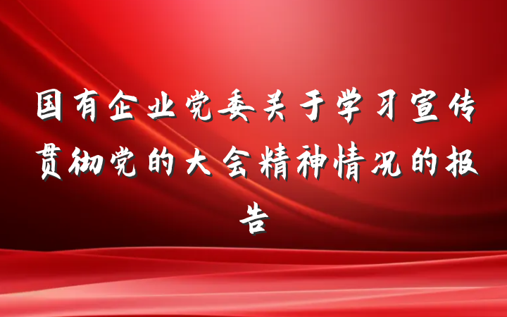 国有企业党委关于学习宣传贯彻党的大会精神情况的报告